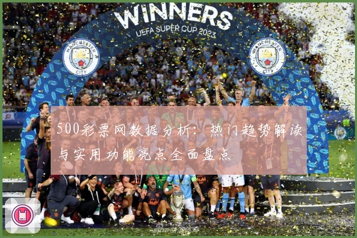 500彩票网数据分析：热门趋势解读与实用功能亮点全面盘点