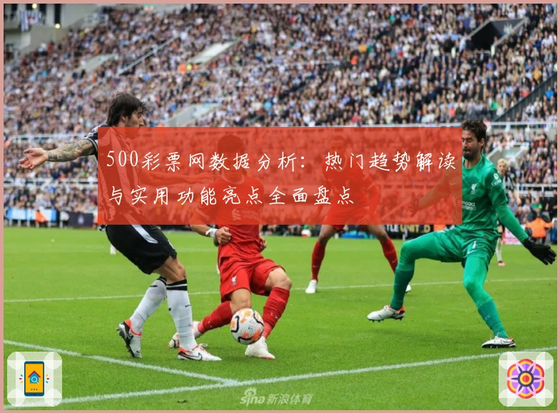 500彩票网数据分析：热门趋势解读与实用功能亮点全面盘点