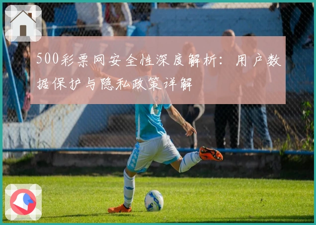 500彩票网安全性深度解析：用户数据保护与隐私政策详解