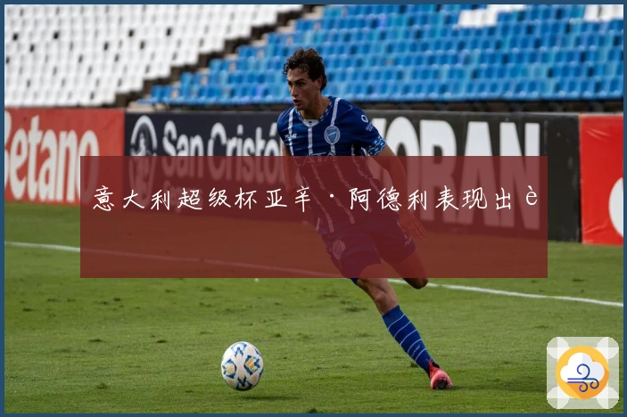 意大利超级杯亚辛·阿德利表现出色