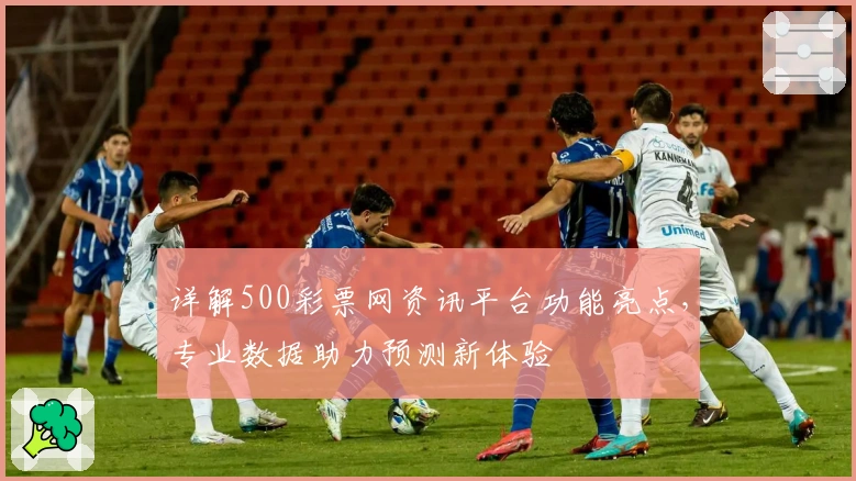 详解500彩票网资讯平台功能亮点，专业数据助力预测新体验
